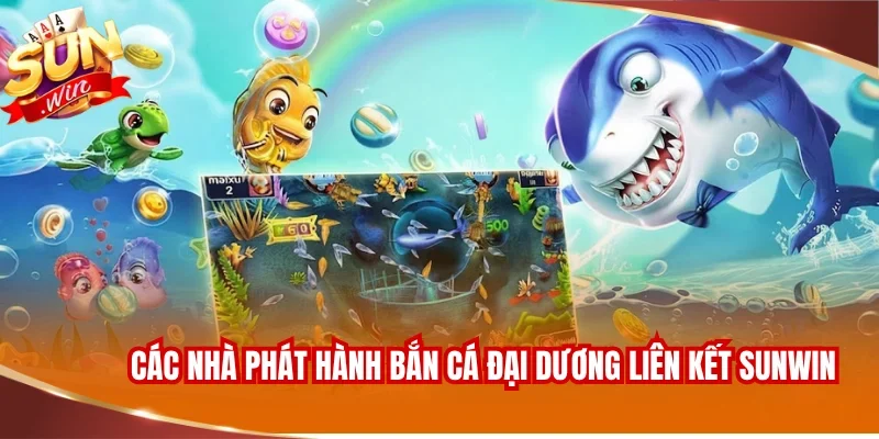 BẮN CÁ SUNWIN 1 Các nhà phát hành bắn cá đại dương danh tiếng liên kết SUNWIN