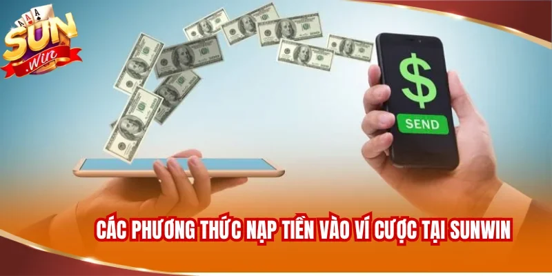 NẠP TIỀN SUNWIN 1 Các phương thức nạp tiền vào ví cược tại SUNWIN