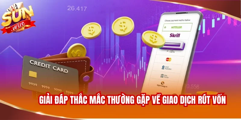 Giải đáp thắc mắc thường gặp về giao dịch rút vốn tại SUNWIN