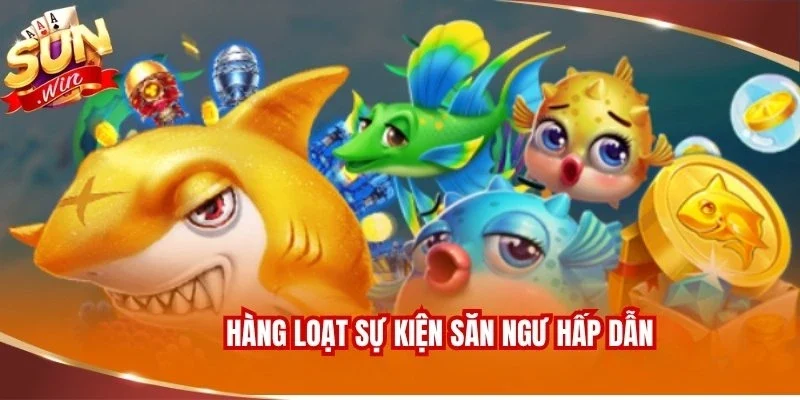 Bắn Cá Đổi Thưởng Sunwin - Săn Ngư Đại Dương Bùng Nổ 4 Hàng loạt sự kiện săn ngư hấp dẫn