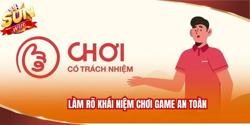 Chơi Có Trách Nhiệm SUNWIN 1 Làm rõ khái niệm chơi game an toàn