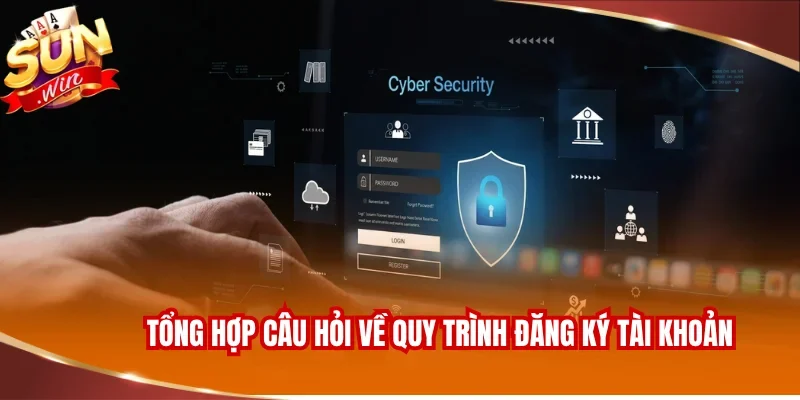 Đăng Ký SUNWIN 3 Tổng hợp câu hỏi về quy trình đăng ký tài khoản