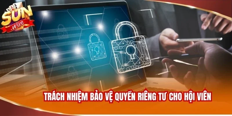 Quyền Riêng Tư Sunwin 3 Trách nhiệm bảo vệ quyền riêng tư cho hội viên
